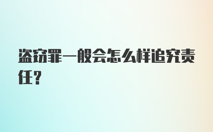 盗窃罪一般会怎么样追究责任？