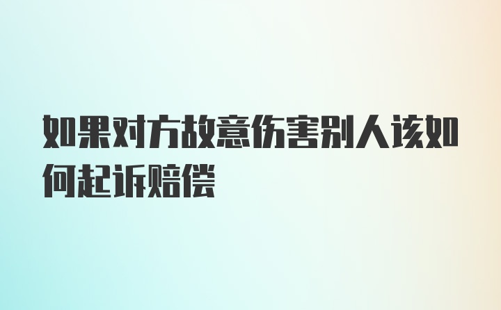 如果对方故意伤害别人该如何起诉赔偿