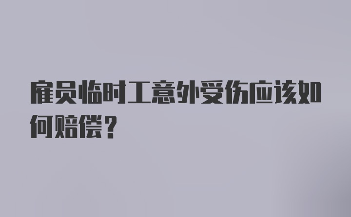 雇员临时工意外受伤应该如何赔偿？