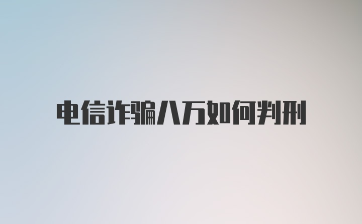 电信诈骗八万如何判刑