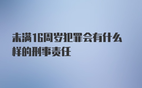 未满16周岁犯罪会有什么样的刑事责任