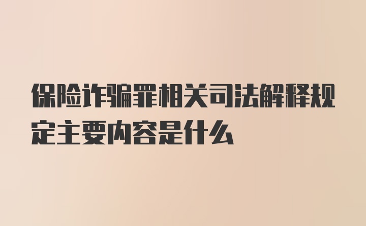 保险诈骗罪相关司法解释规定主要内容是什么