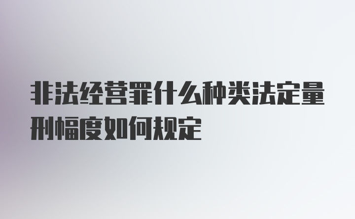 非法经营罪什么种类法定量刑幅度如何规定