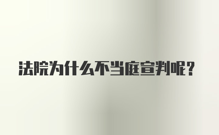 法院为什么不当庭宣判呢？