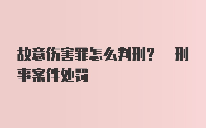 故意伤害罪怎么判刑? 刑事案件处罚