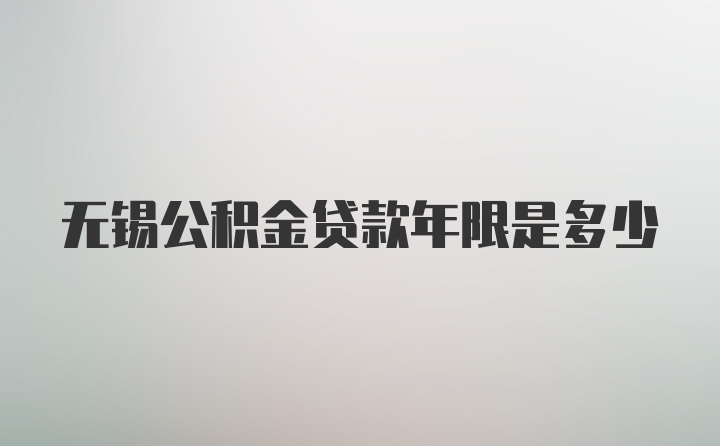 无锡公积金贷款年限是多少