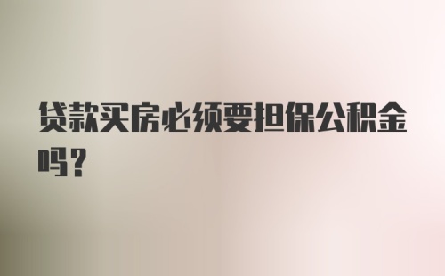 贷款买房必须要担保公积金吗？