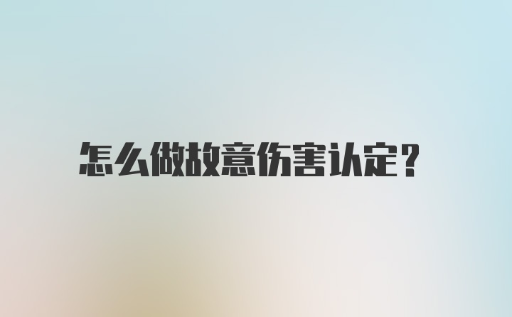 怎么做故意伤害认定？