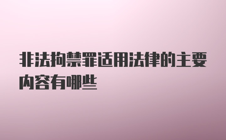 非法拘禁罪适用法律的主要内容有哪些