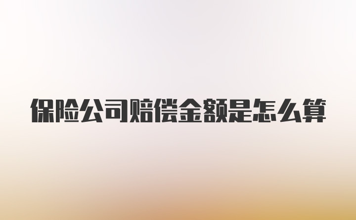 保险公司赔偿金额是怎么算