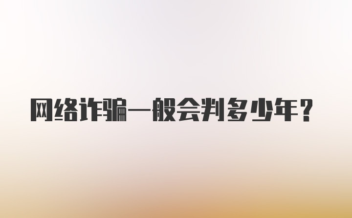 网络诈骗一般会判多少年？