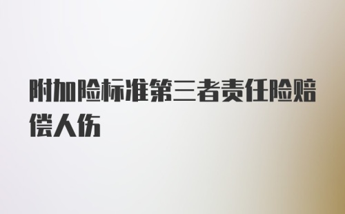 附加险标准第三者责任险赔偿人伤