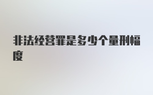 非法经营罪是多少个量刑幅度