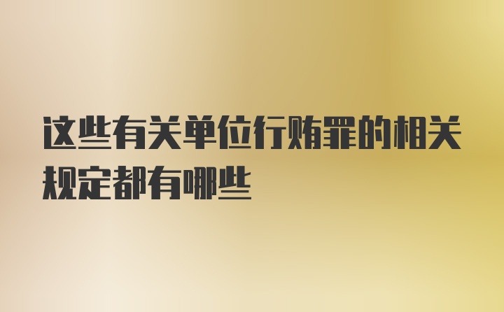 这些有关单位行贿罪的相关规定都有哪些