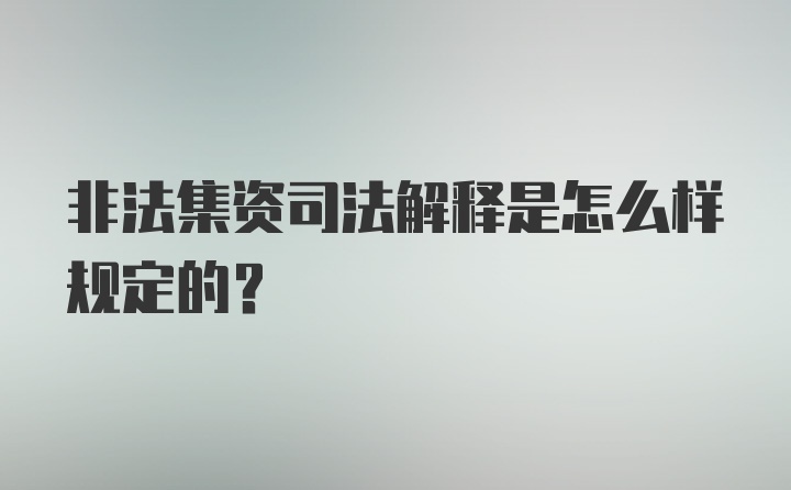 非法集资司法解释是怎么样规定的？