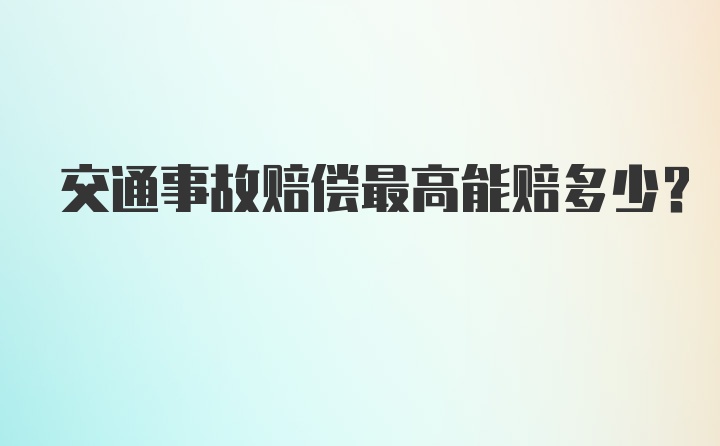 交通事故赔偿最高能赔多少？