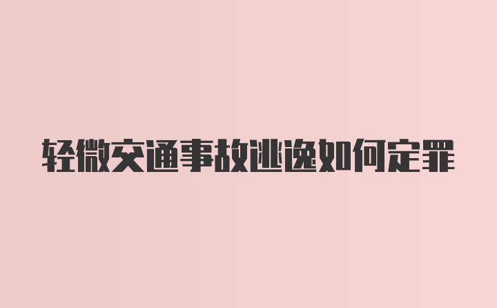 轻微交通事故逃逸如何定罪