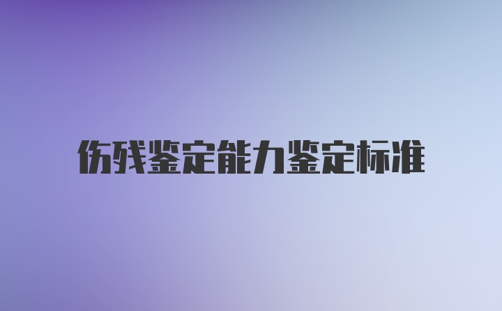 伤残鉴定能力鉴定标准