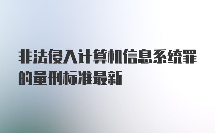 非法侵入计算机信息系统罪的量刑标准最新