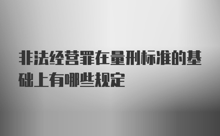 非法经营罪在量刑标准的基础上有哪些规定