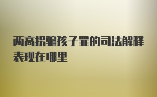 两高拐骗孩子罪的司法解释表现在哪里