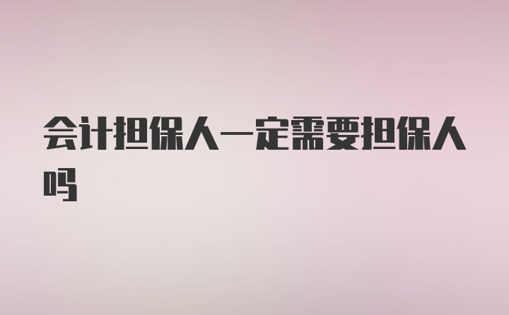 会计担保人一定需要担保人吗