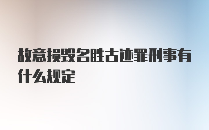 故意损毁名胜古迹罪刑事有什么规定