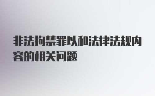 非法拘禁罪以和法律法规内容的相关问题