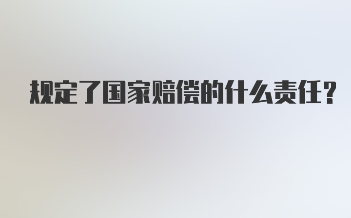 规定了国家赔偿的什么责任？