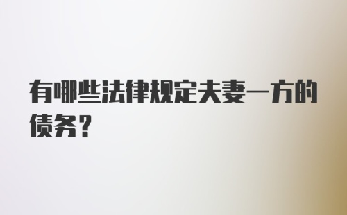 有哪些法律规定夫妻一方的债务？