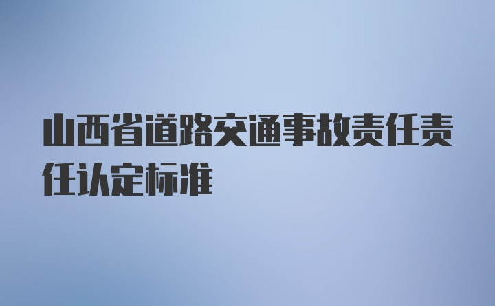 山西省道路交通事故责任责任认定标准