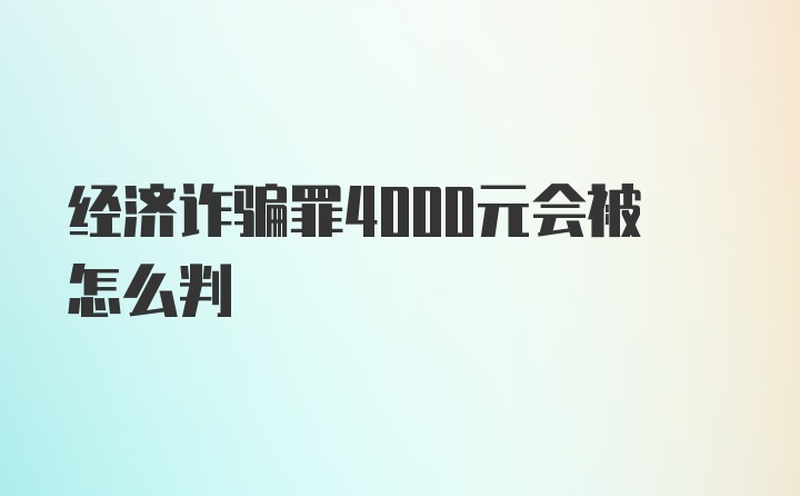 经济诈骗罪4000元会被怎么判