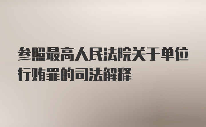 参照最高人民法院关于单位行贿罪的司法解释