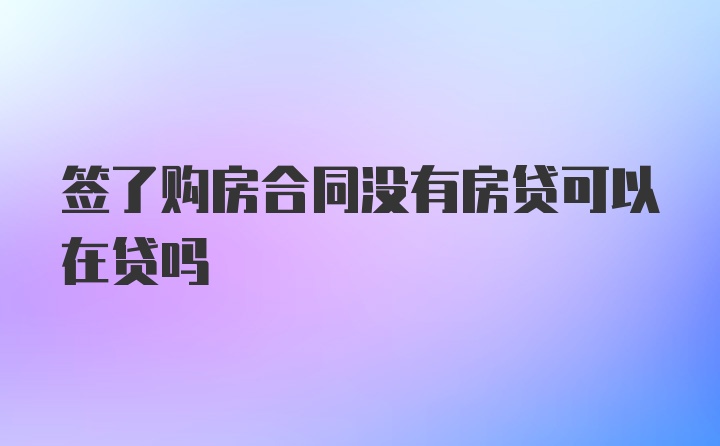 签了购房合同没有房贷可以在贷吗