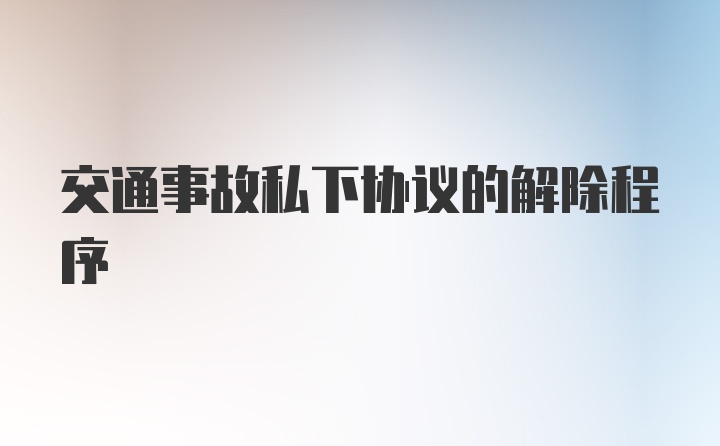 交通事故私下协议的解除程序