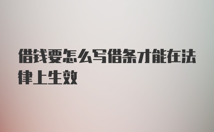 借钱要怎么写借条才能在法律上生效