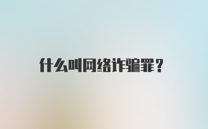 什么叫网络诈骗罪？