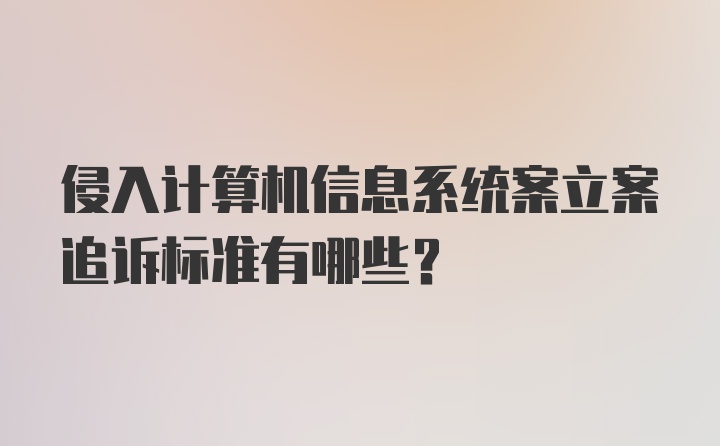 侵入计算机信息系统案立案追诉标准有哪些？