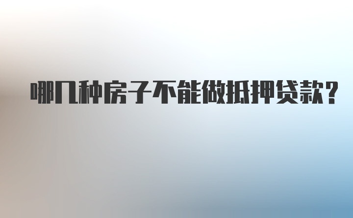 哪几种房子不能做抵押贷款?