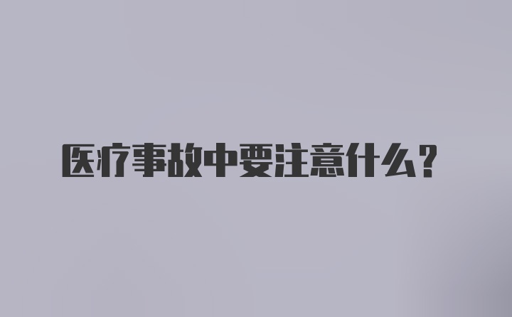 医疗事故中要注意什么？