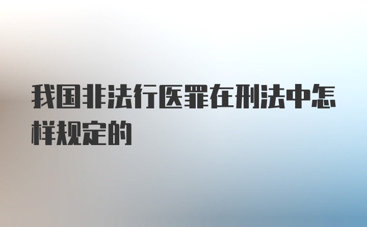 我国非法行医罪在刑法中怎样规定的