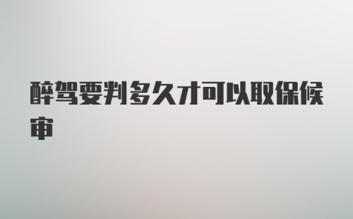 醉驾要判多久才可以取保候审