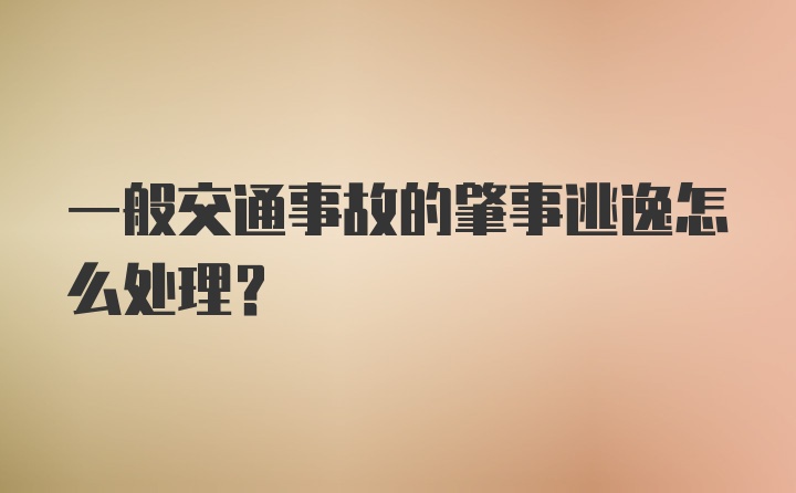 一般交通事故的肇事逃逸怎么处理？