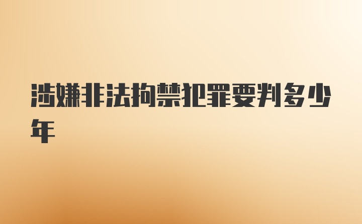 涉嫌非法拘禁犯罪要判多少年