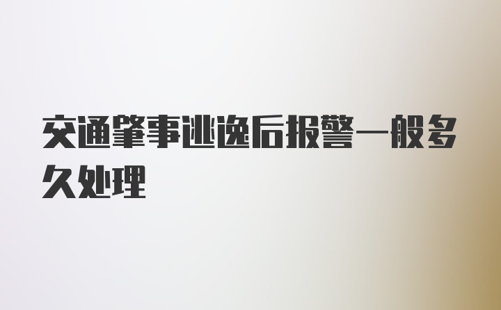 交通肇事逃逸后报警一般多久处理