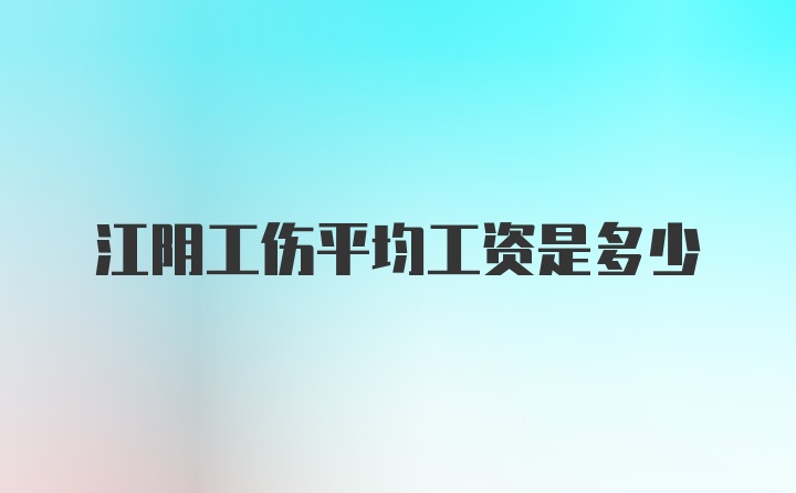 江阴工伤平均工资是多少