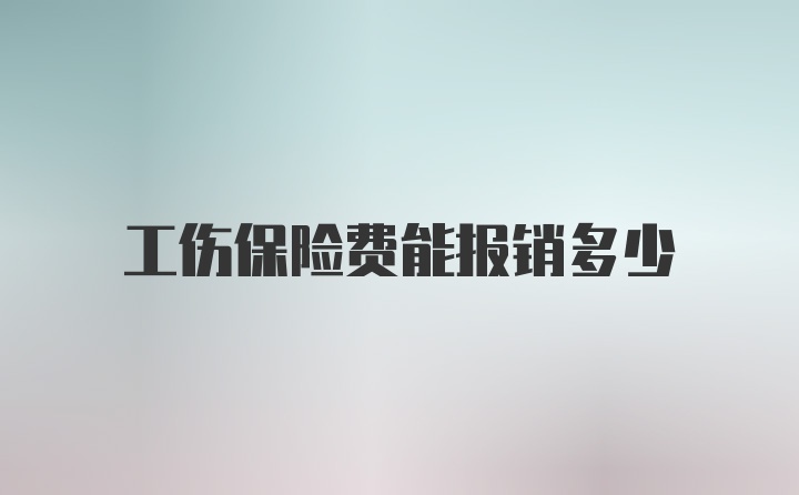 工伤保险费能报销多少