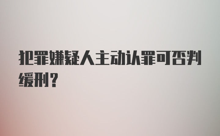 犯罪嫌疑人主动认罪可否判缓刑？