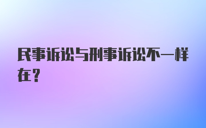 民事诉讼与刑事诉讼不一样在？