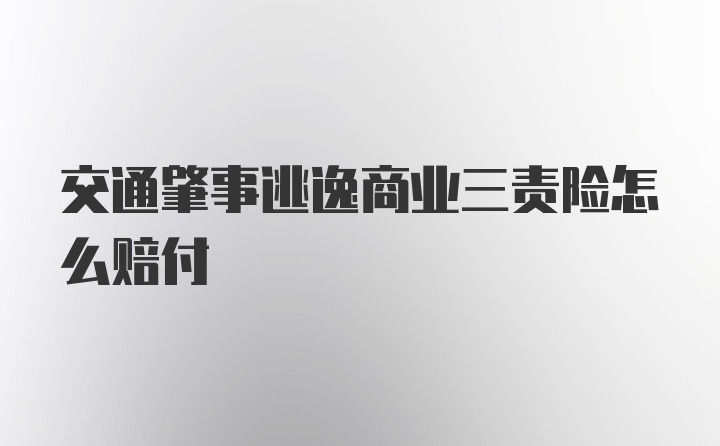 交通肇事逃逸商业三责险怎么赔付